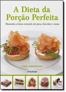 Imagem de A DIETA DA PORCAO PERFEITA - MANTENDO A FORMA COMENDO ATE PIZZA, CHOCOLATE E MASSA