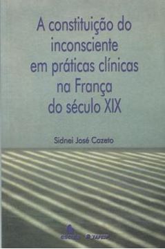 Imagem de A CONSTITUICAO DO INCONSCIENTE EM PRATICAS CLINICAS NA FRANCA DO SECULO XIX